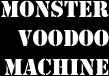Monster Voodoo Machine